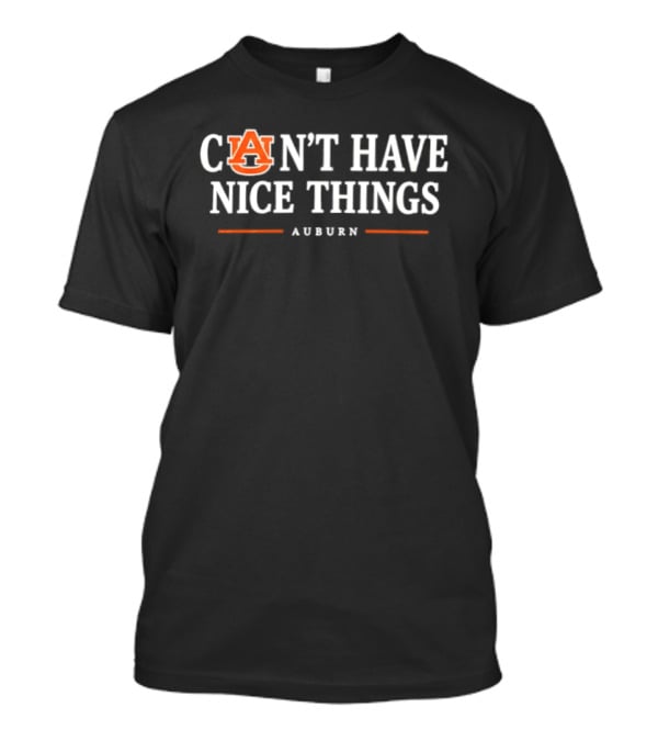 Auburn Can't Have Nice Things NCAA College Football Fan T-Shirt