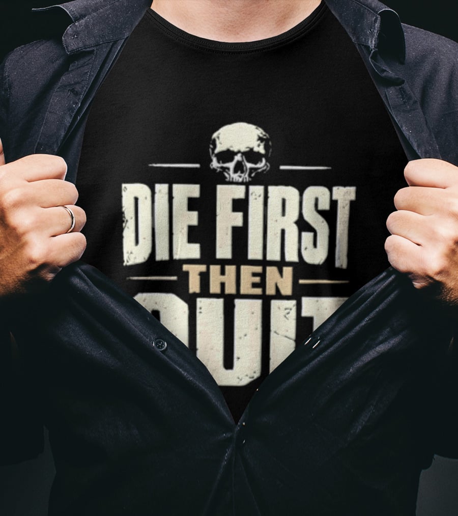 Die First Then Quit Skull Motivational Saying T-Shirt