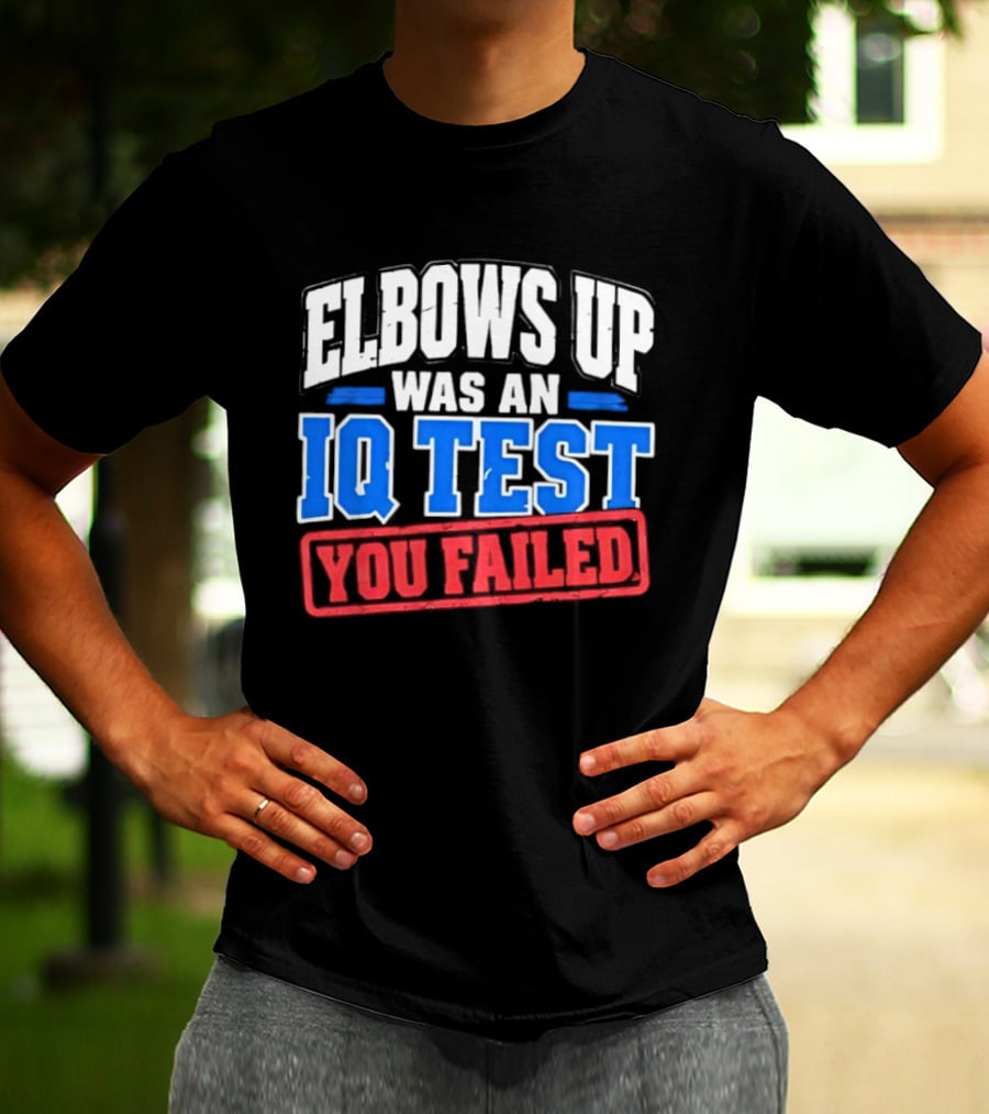 Elbows Up Was An IQ Test You Failed Bold Humorous Message T-Shirt