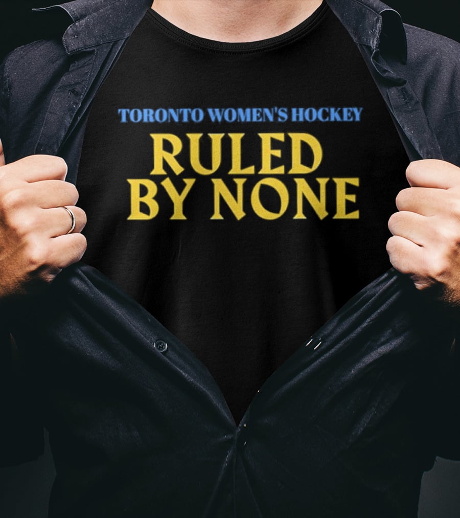 Toronto Women's Hockey Ruled By None Empowerment T-Shirt