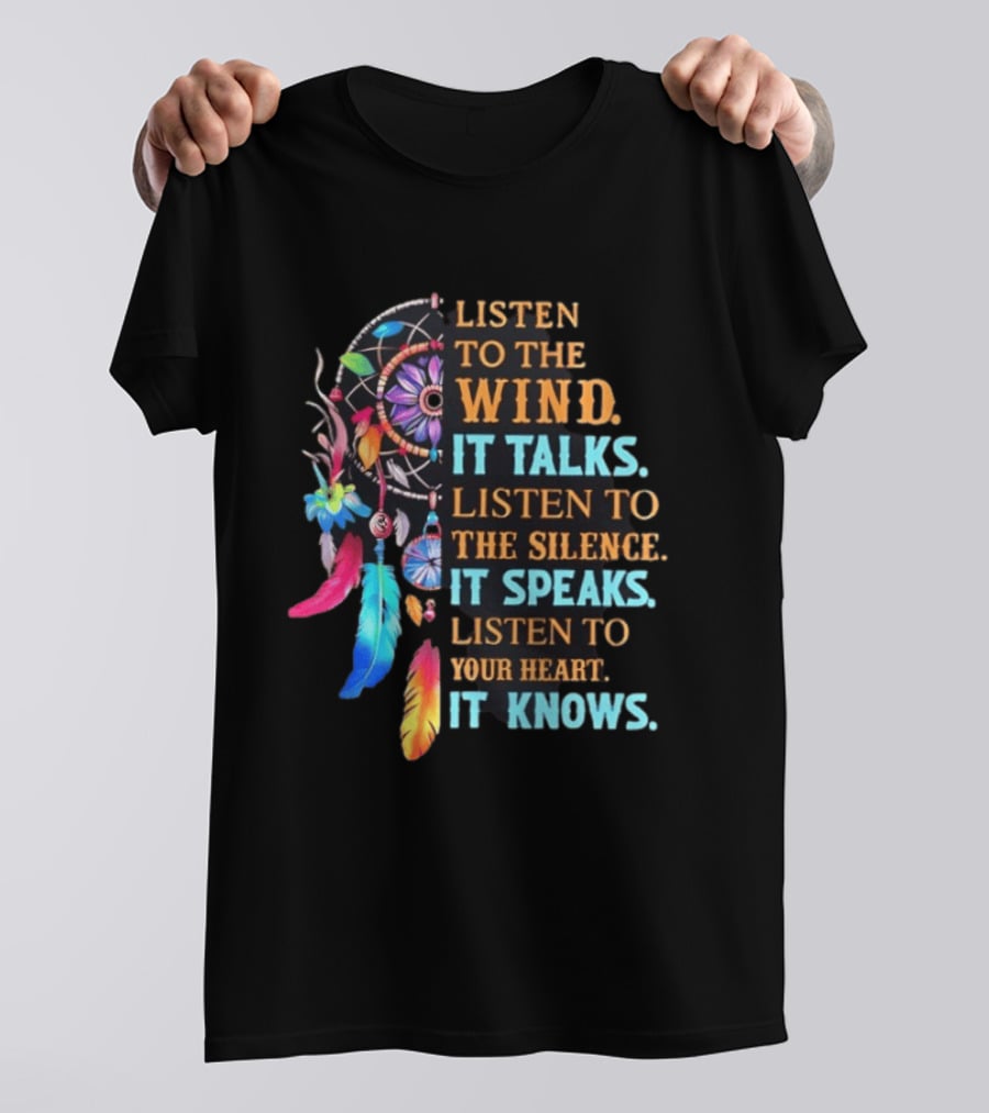 Listen To The Wind It Talks Native American Dreamcatcher Feathers Silence Speaks Heart Knows T-Shirt