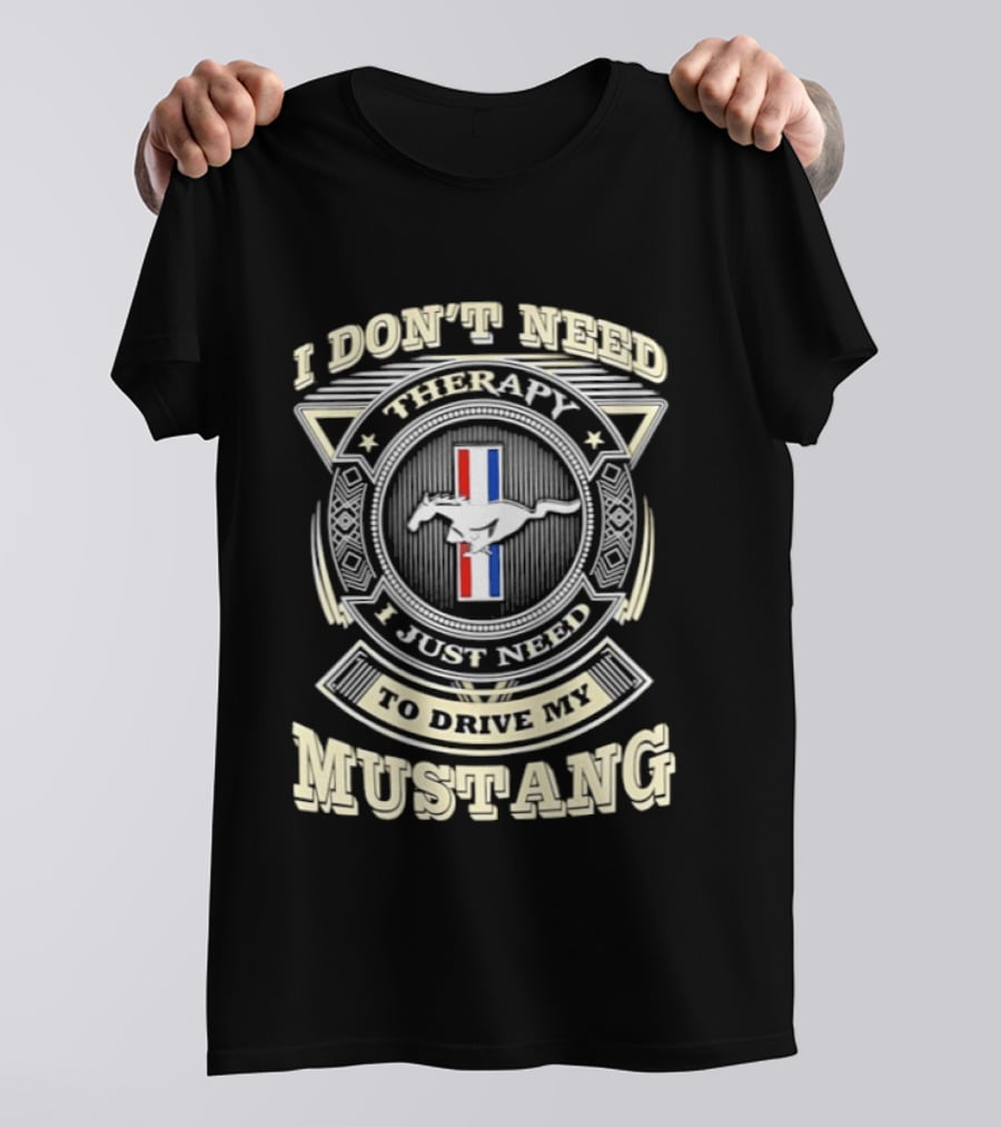 I Don't Need Therapy I Just Need To Drive My Mustang T-Shirt