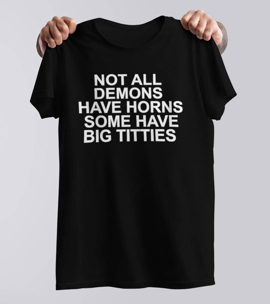 Not All Demons Have Horns Some Have Big Titties T-Shirt