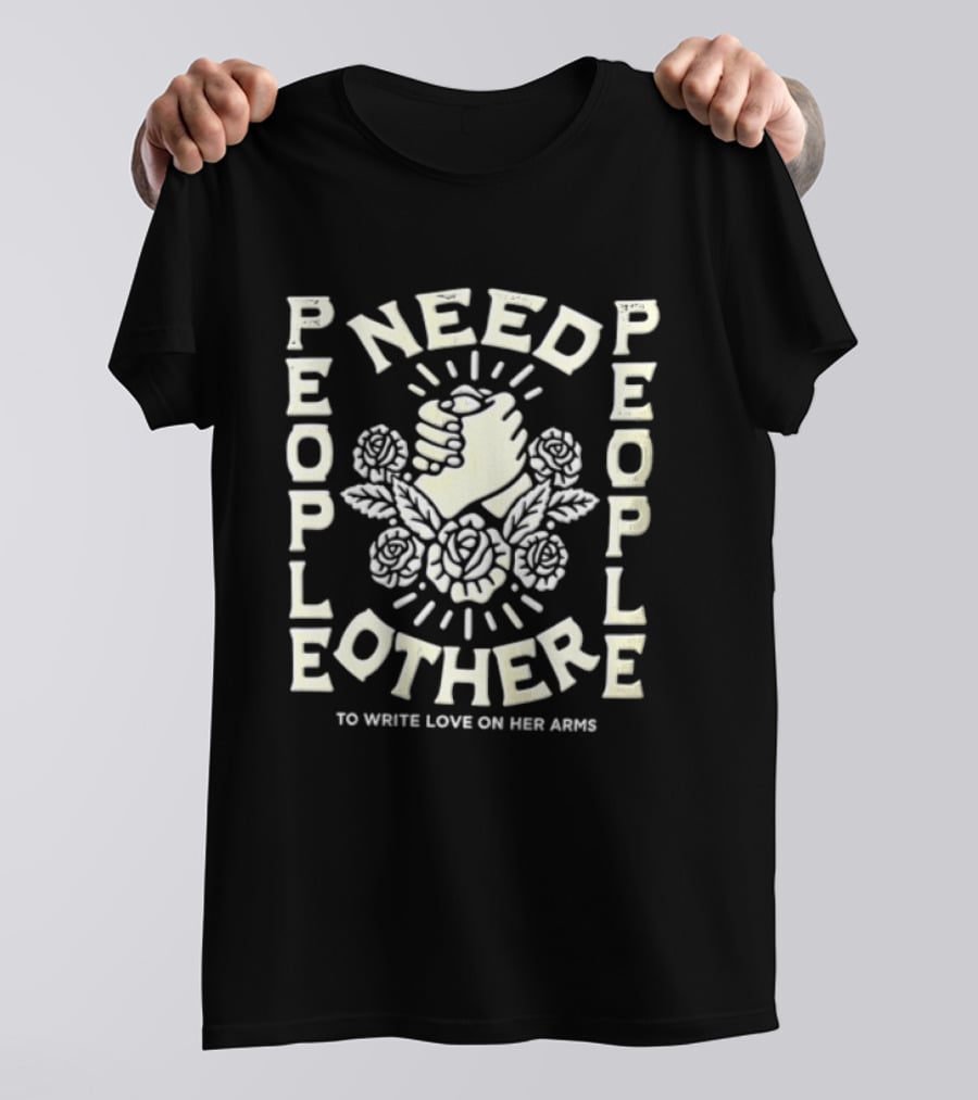 People Need People Other To Write Love On Her Arms Fist And Flowers T-Shirt