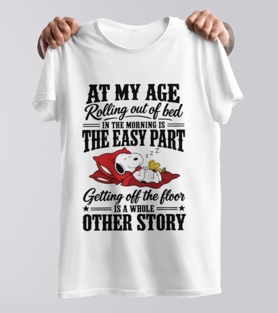 At My Age Rolling Out Of Bed In The Morning Is The Easy Part Getting Off The Floor Is A Whole Other Story T-Shirt