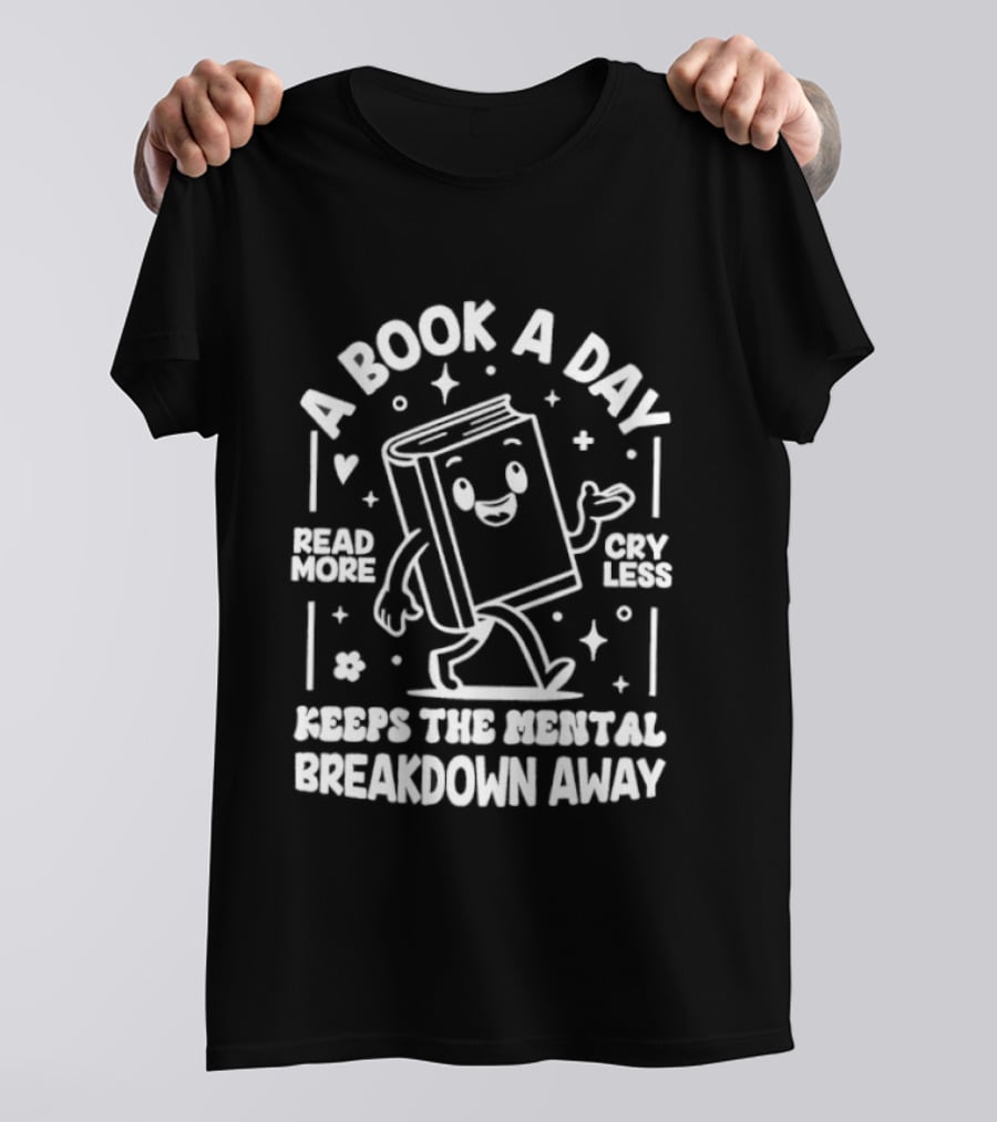 A Book A Day Read More Cry Less Keeps The Mental Breakdown Away T-Shirt