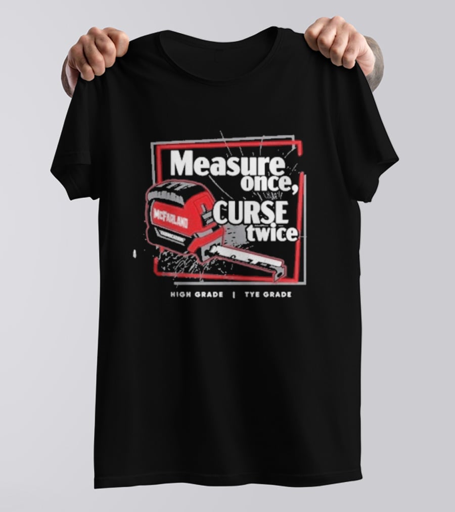 Cleetus Mcfarland Measure Once Curse Twice High Grade Tye Grade T-Shirt
