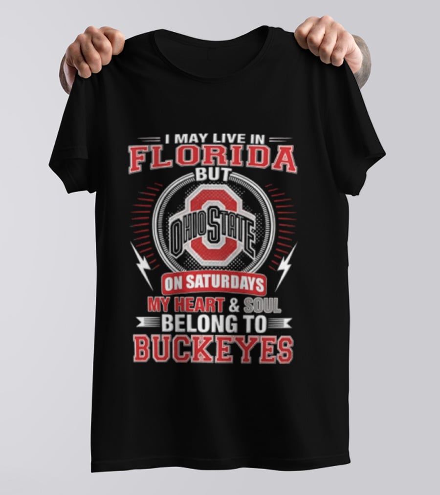 I May Live In Florida Ohio State On Saturdays My Heart And Soul Belong To Buckeyes T-Shirt