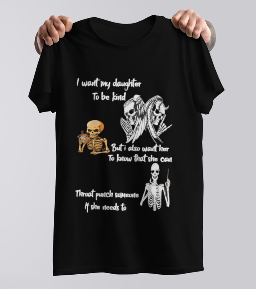 I Want My Daughter To Be Kind But Also Know She Can Throat Punch If Needed Skeletons And Masks T-Shirt