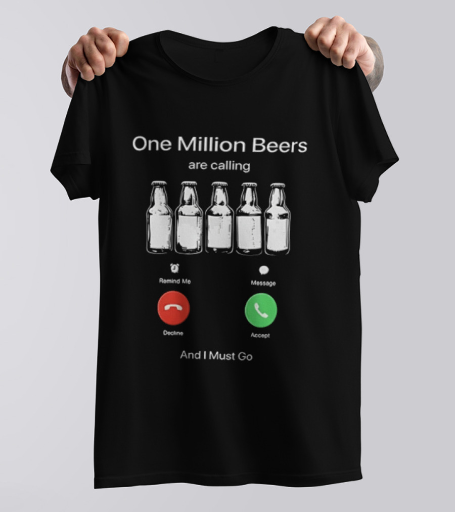 One Million Beers Are Calling Reject Or Accept I Must Go T-Shirt