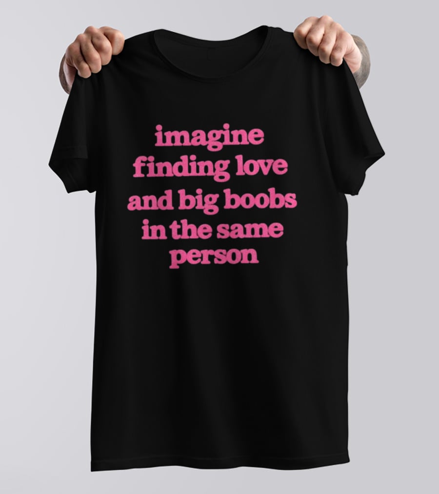 Imagine Finding Love And Big Boobs In The Same Person Pink T-Shirt