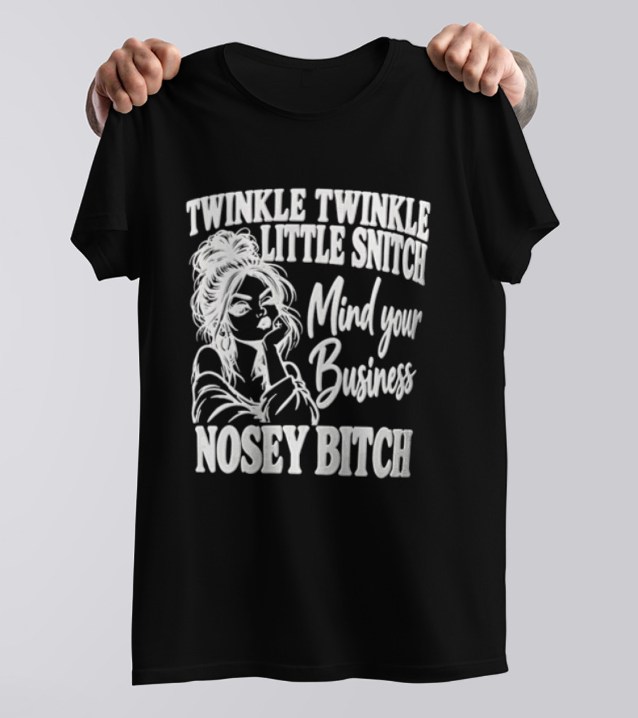 Twinkle Twinkle Little Snitch Mind Your Business Nosey Bitch T-Shirt
