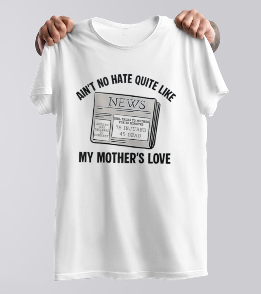 Ain't No Hate Quite Like My Mother's Love Newspaper Headline 78 Injured 45 Dead T-Shirt