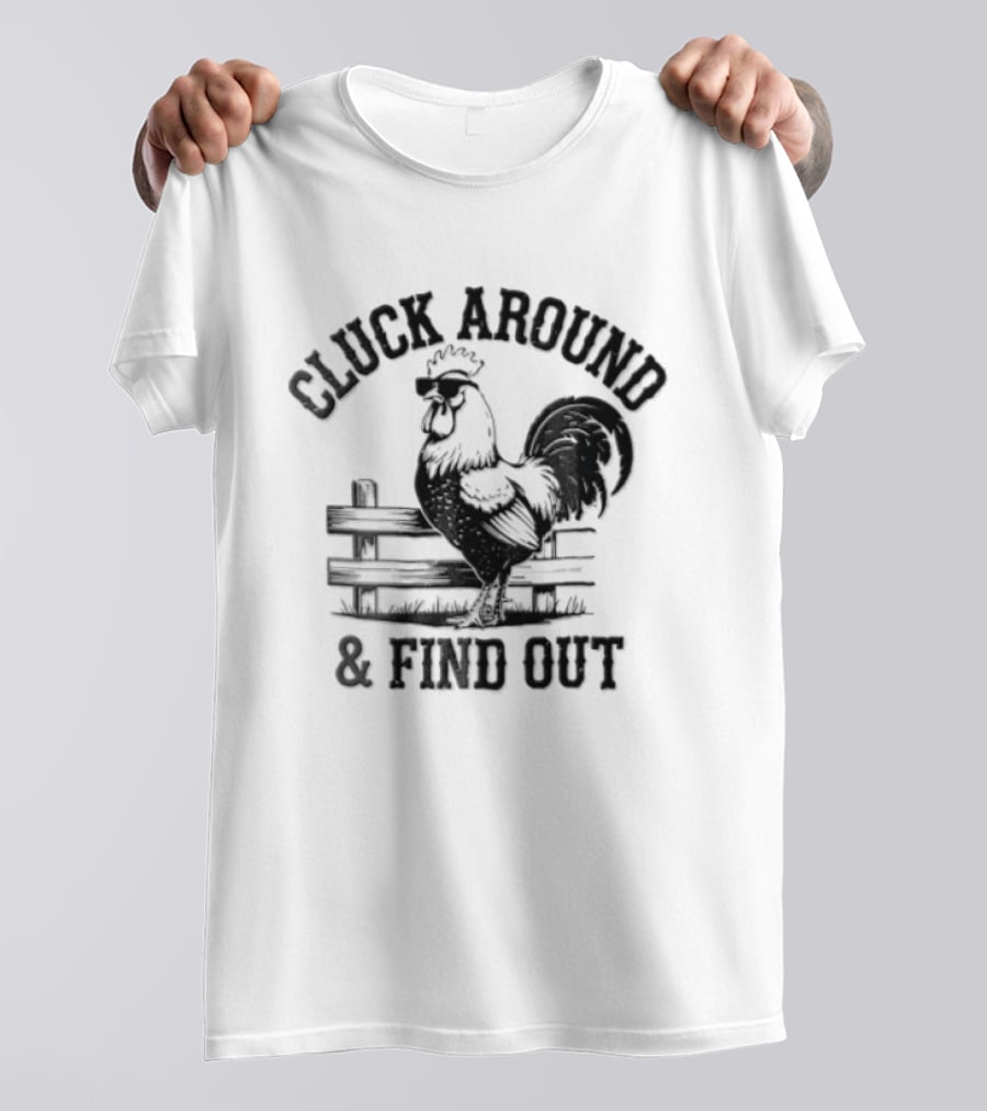 Cluck Around And Find Out Rooster Sunglasses Fence T-Shirt