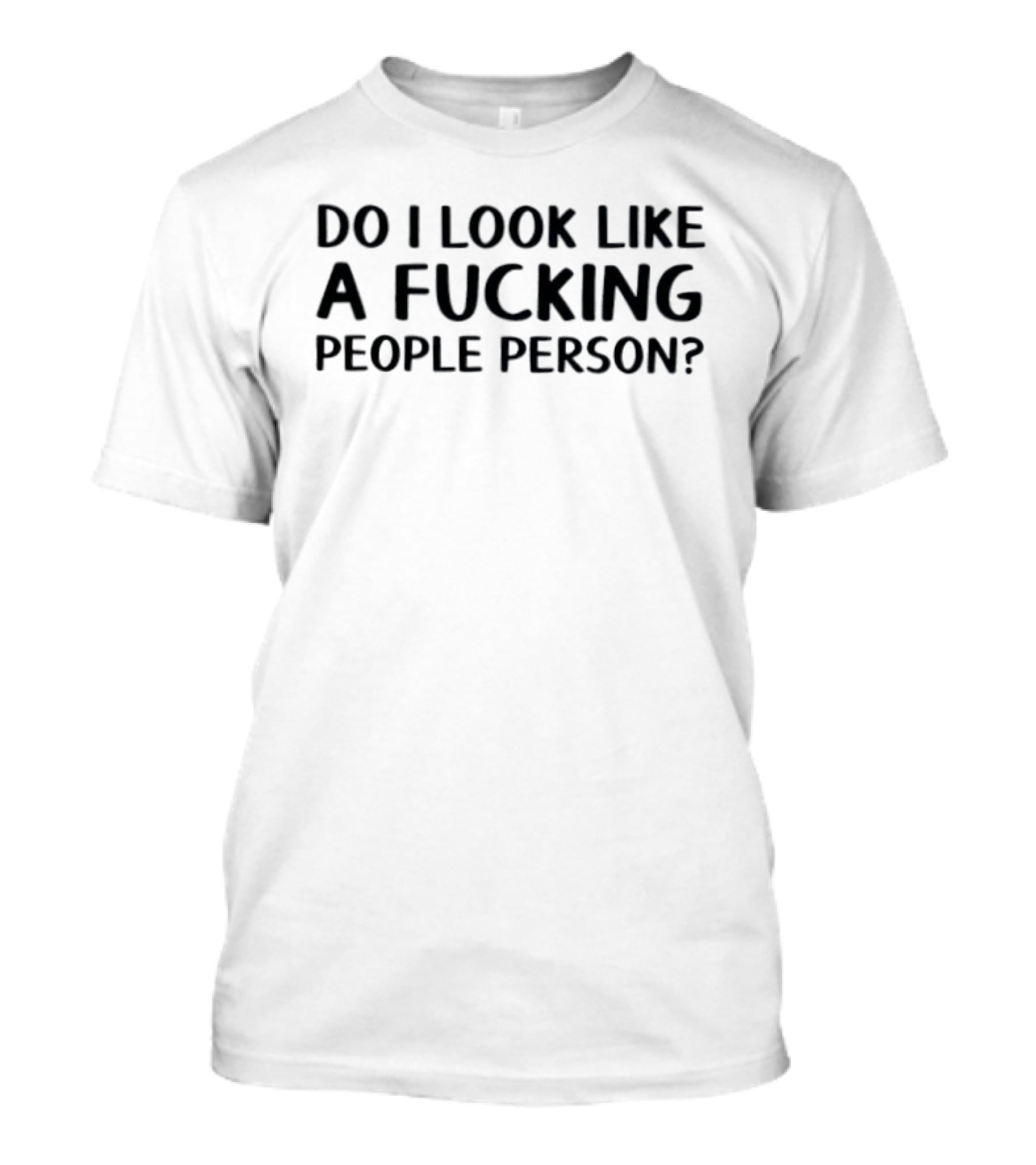 Do I Look Like A Fucking People Person? T-Shirt