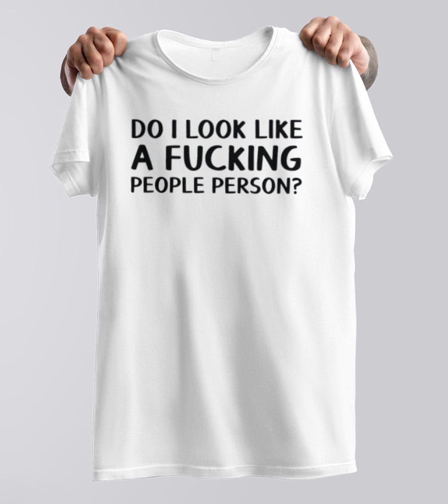 Do I Look Like A Fucking People Person? T-Shirt