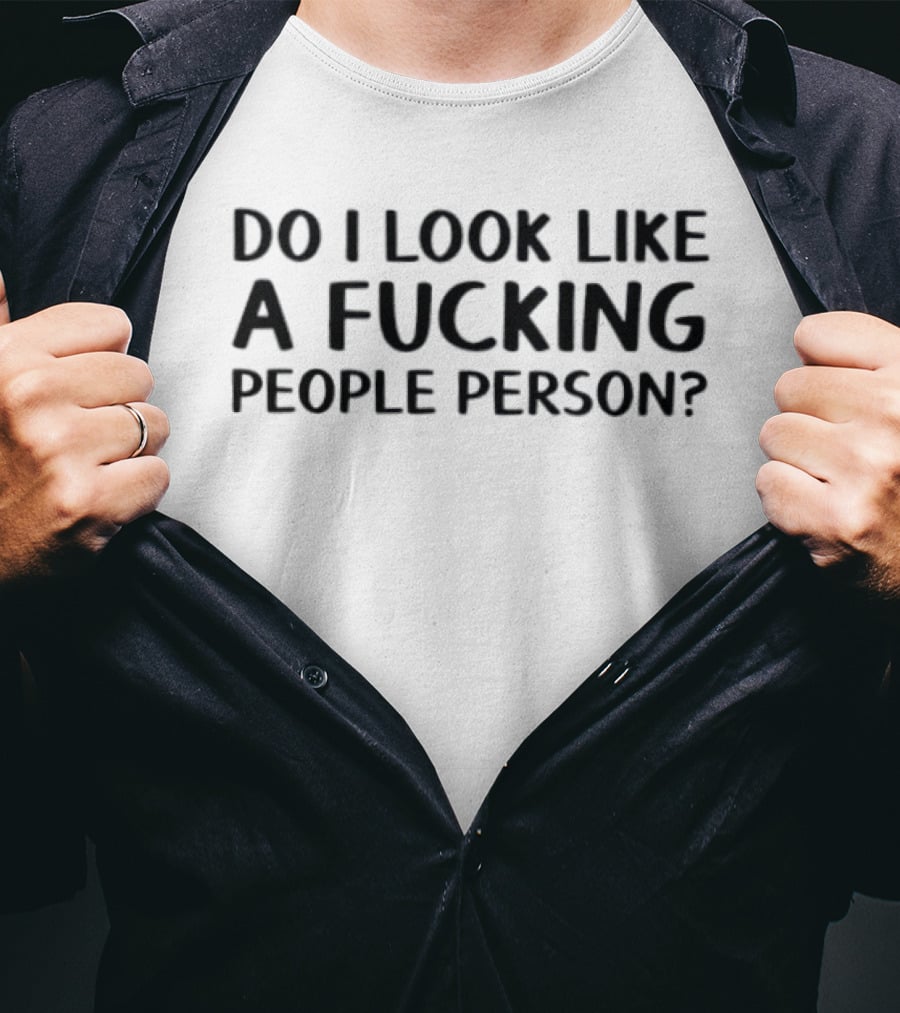 Do I Look Like A Fucking People Person? T-Shirt