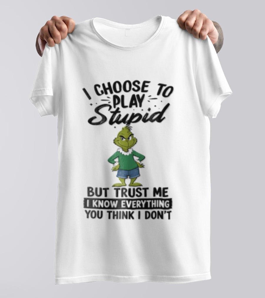 I Choose To Play Stupid Trust Me I Know Everything You Think I Don't Green Cartoon T-Shirt