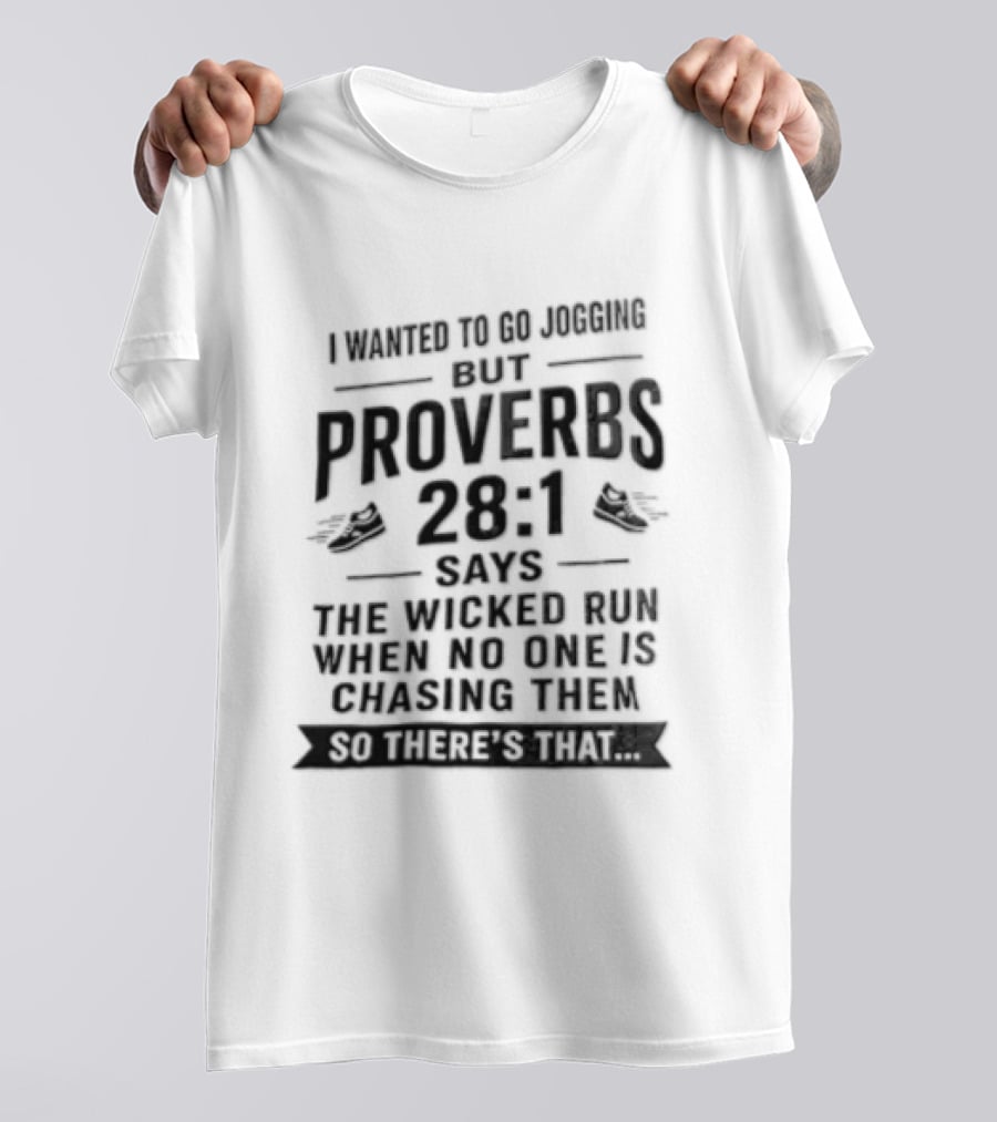 I Wanted To Go Jogging But Proverbs 28 1 Says The Wicked Run When No One Is Chasing Them T-Shirt