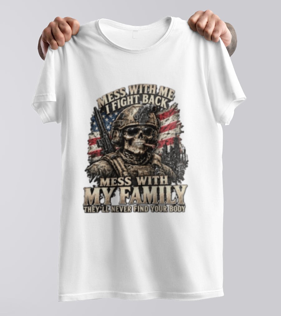 Mess With Me I Fight Back Skull Soldier American Flag They'll Never Find Your Body T-Shirt