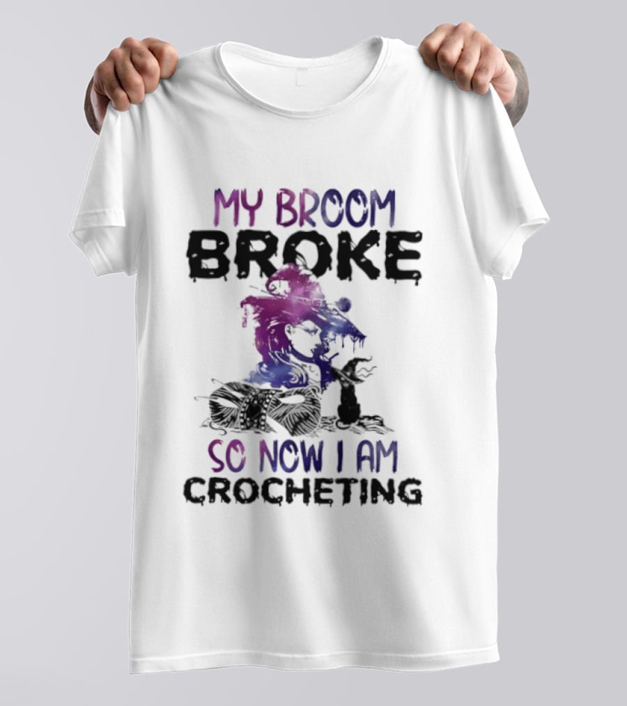 My Broom Broke So Now I Am Crocheting Colorful Witch T-Shirt