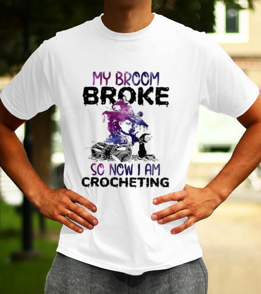 My Broom Broke So Now I Am Crocheting Colorful Witch T-Shirt