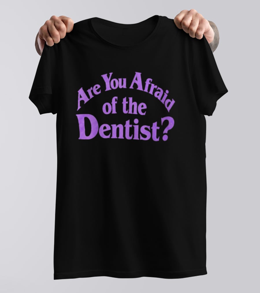 Are You Afraid Of The Dentist Bold Question T-Shirt