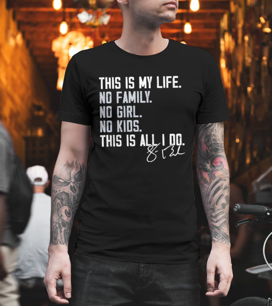 This Is My Life No Family No Girl No Kids This Is All I Do Sean Burke Chicago White Sox T-Shirt