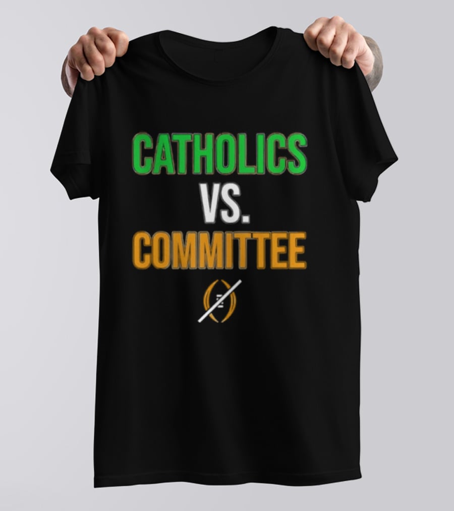 Catholics Vs Committee Not CFP Fighting Irish T-Shirt