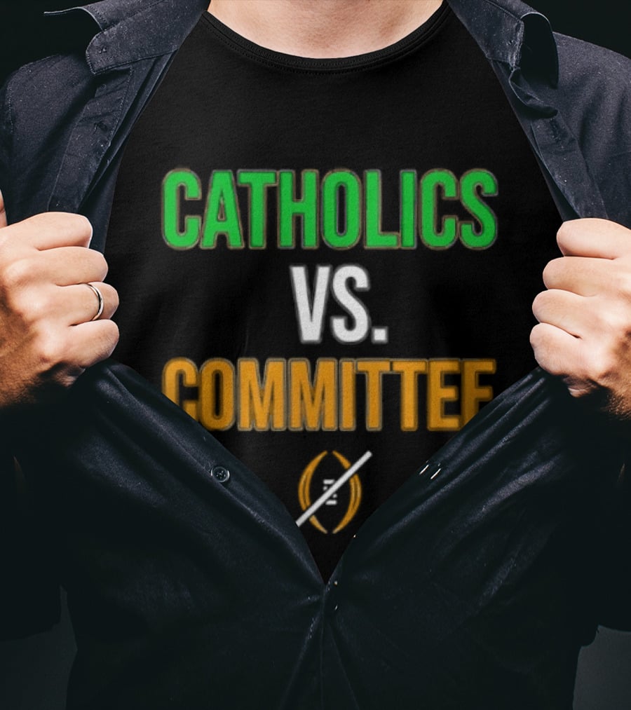 Catholics Vs Committee Not CFP Fighting Irish T-Shirt