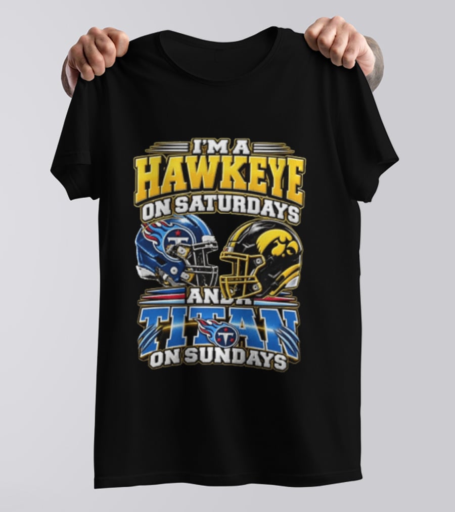 I'm A Hawkeye On Saturdays And A Titan On Sundays Iowa Hawkeyes Tennessee Titans Football Fan Gear T-Shirt