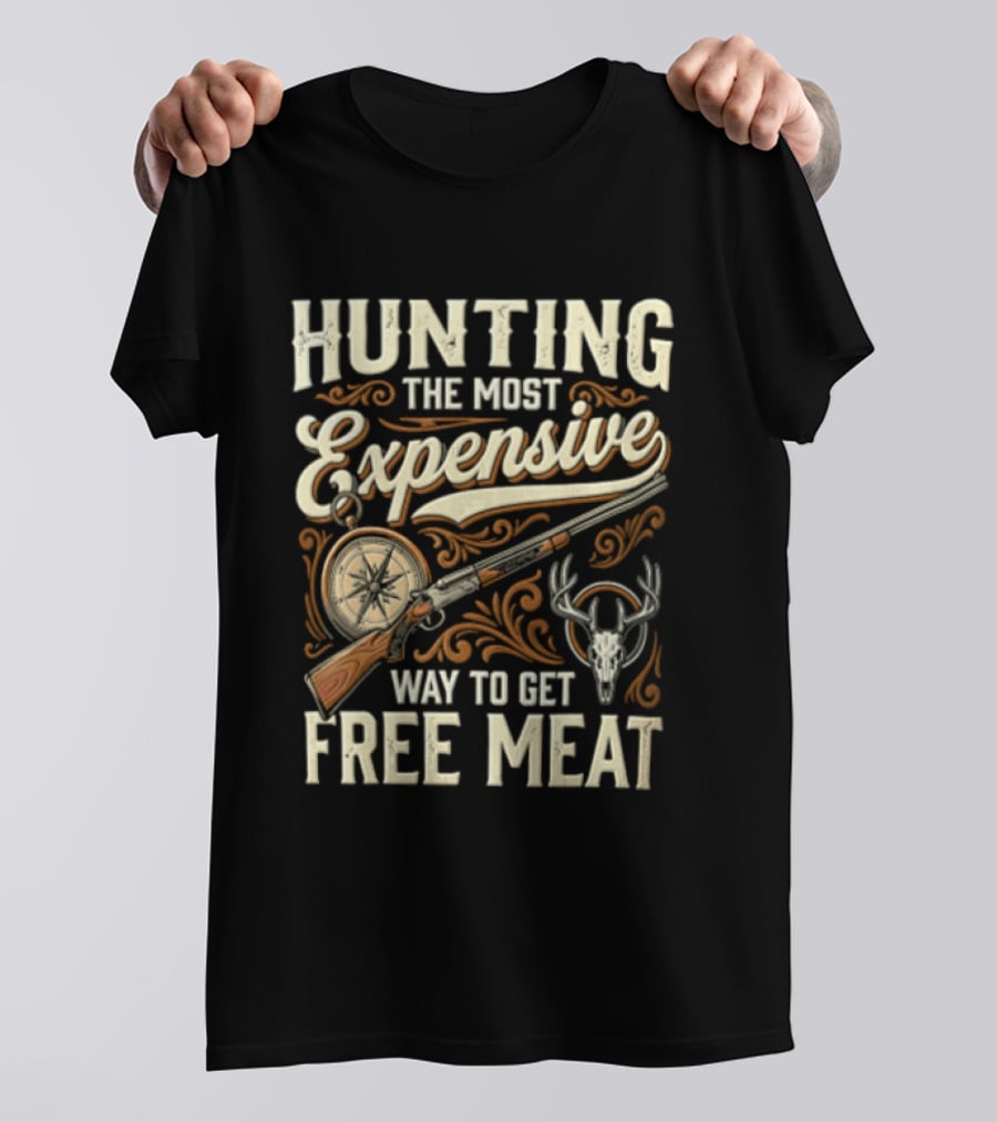 Hunting The Most Expensive Way To Get Free Meat Rifle And Deer Antlers T-Shirt