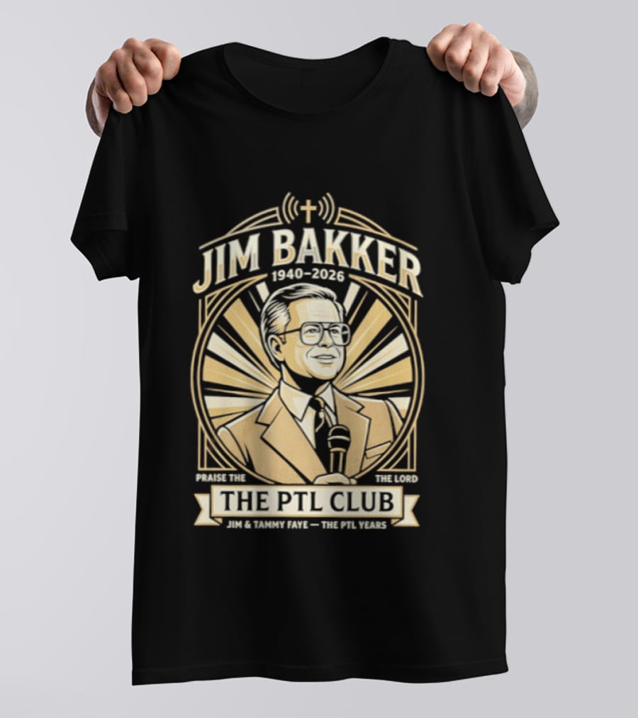 Jim Bakker 1940 2026 Praise The Lord PTL Club Jessica Hahn Scandal PTL Television Show T-Shirt