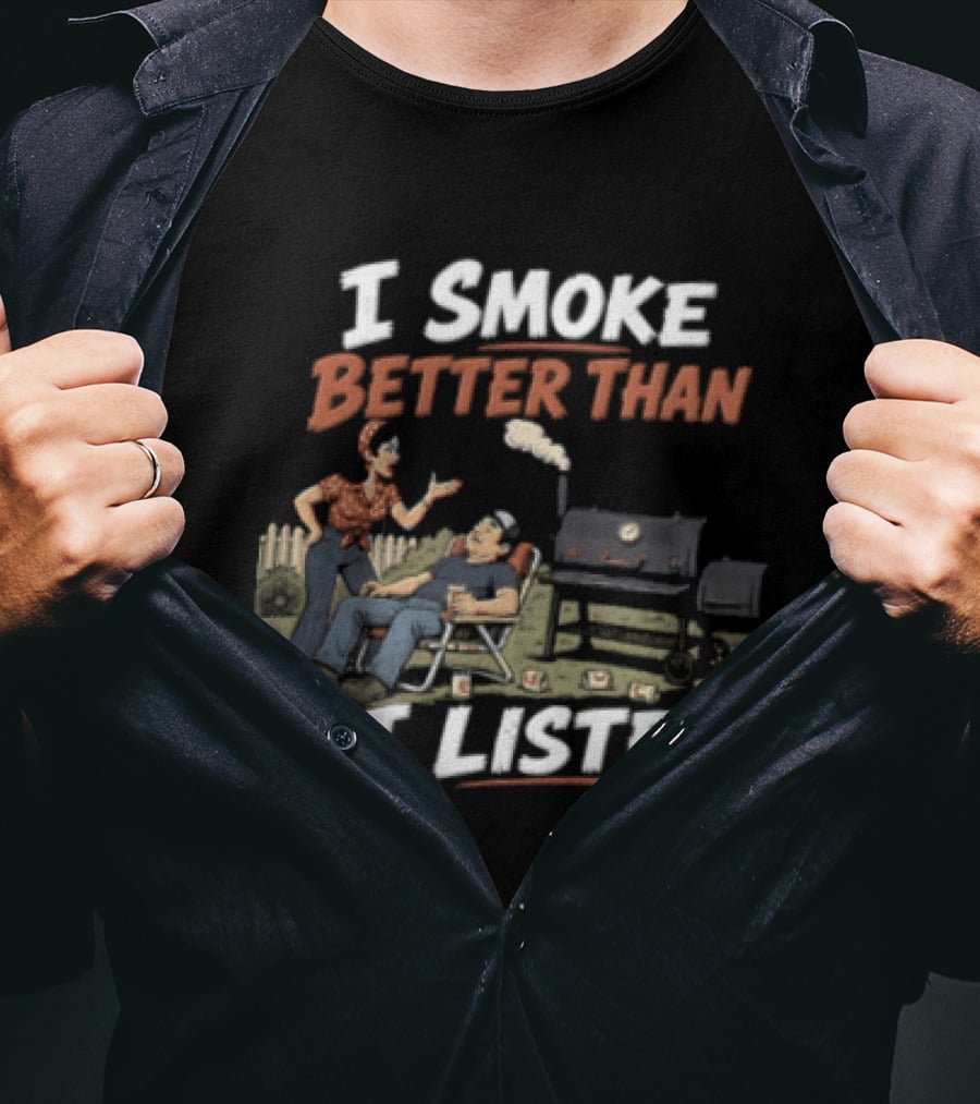 I Smoke Better Than I Listen Funny BBQ Grilling Humor T-Shirt
