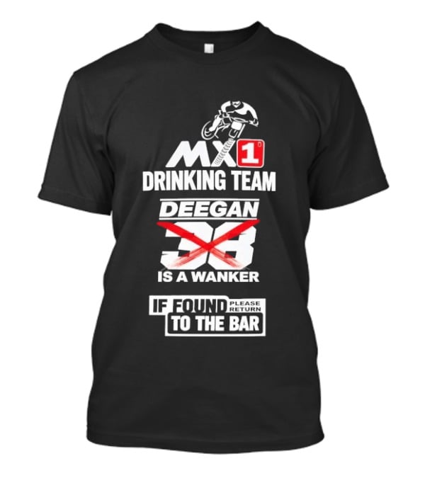 MX1 Drinking Team Deegan 38 Is A Wanker If Found Return To The Bar T-Shirt