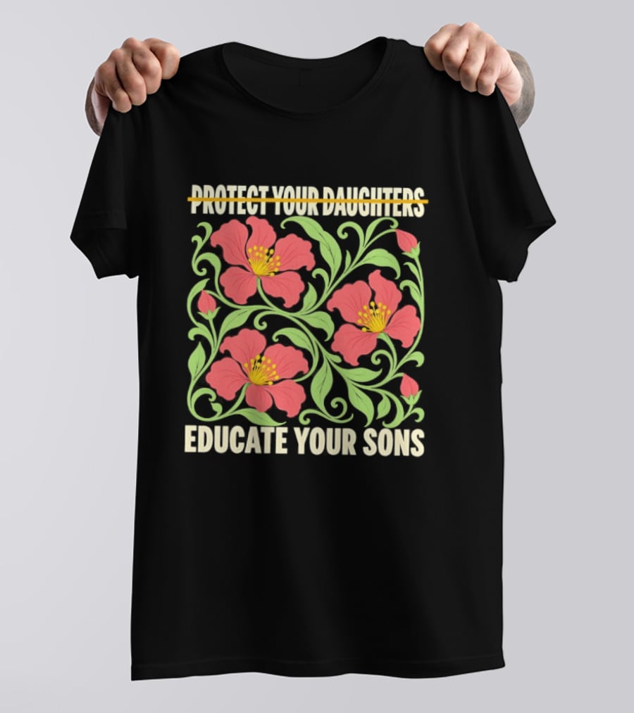 Protect Your Daughters Educate Your Sons Floral Empowerment T-Shirt