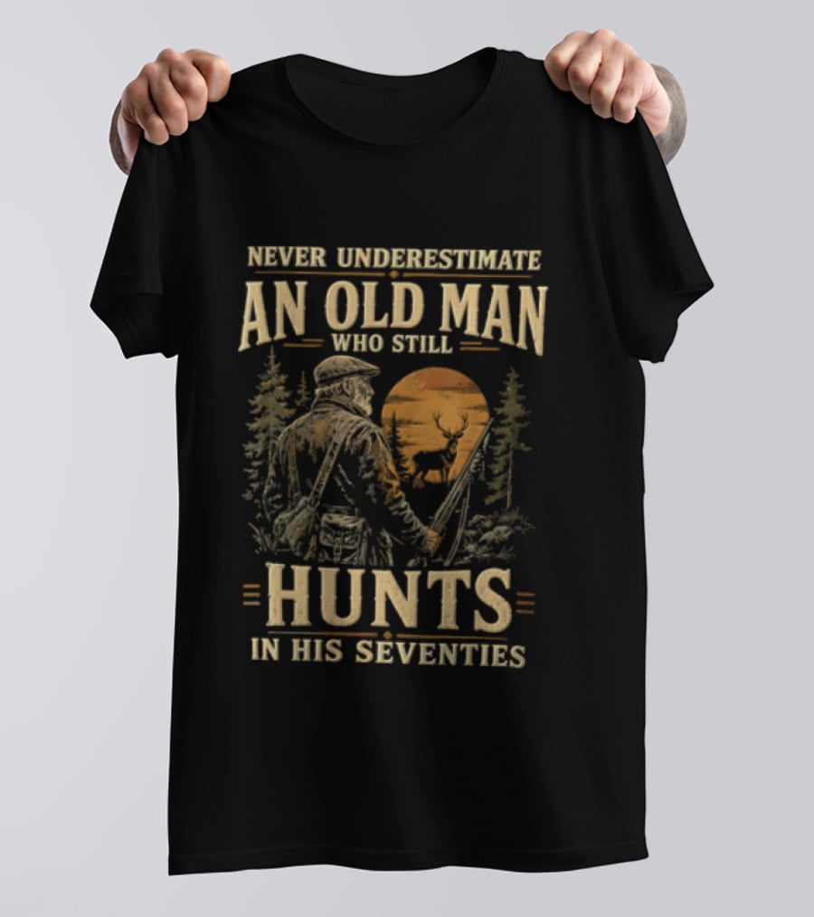 Never Underestimate An Old Man Who Still Hunts In His Seventies T-Shirt