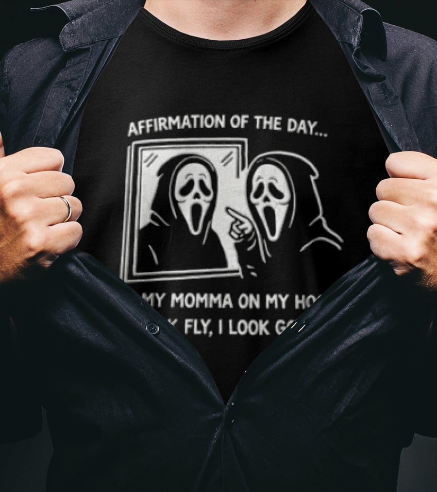 Affirmation Of The Day On My Momma On My Hood I Look Fly I Look Good Scream Ghostface Mirror T-Shirt