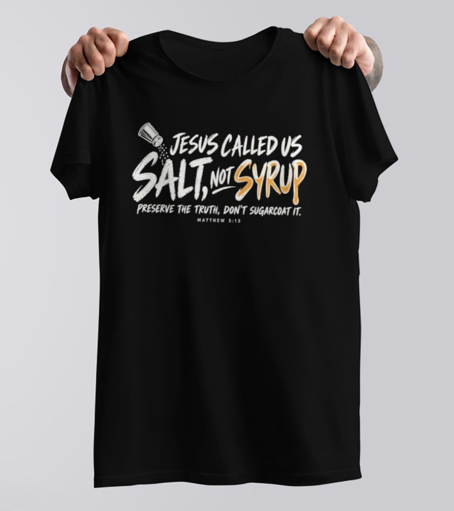 Jesus Called Us Salt Not Syrup Preserve The Truth Don't Sugarcoat It Matthew 5:13 T-Shirt