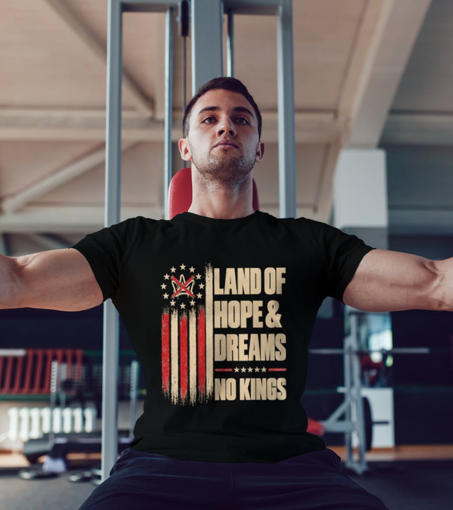 Land Of Hope And Dreams No Kings American Flag Stars Patriot T-Shirt