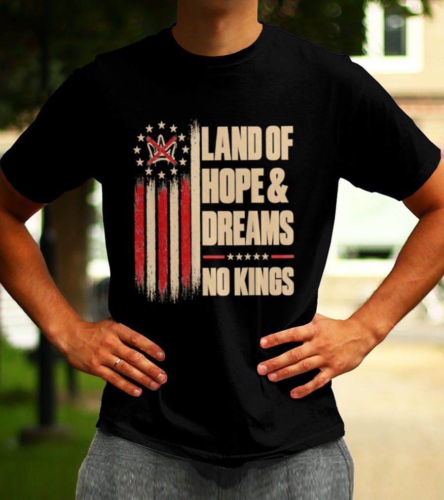 Land Of Hope And Dreams No Kings American Flag Stars Patriot T-Shirt