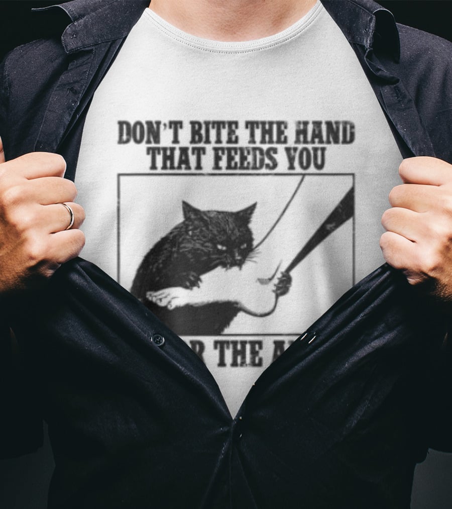Don't Bite The Hand That Feeds You Cat Go For The Ankle T-Shirt