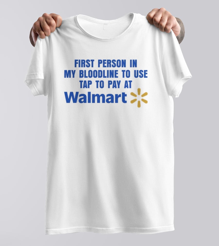 First Person In My Bloodline To Use Tap To Pay At Walmart T-Shirt