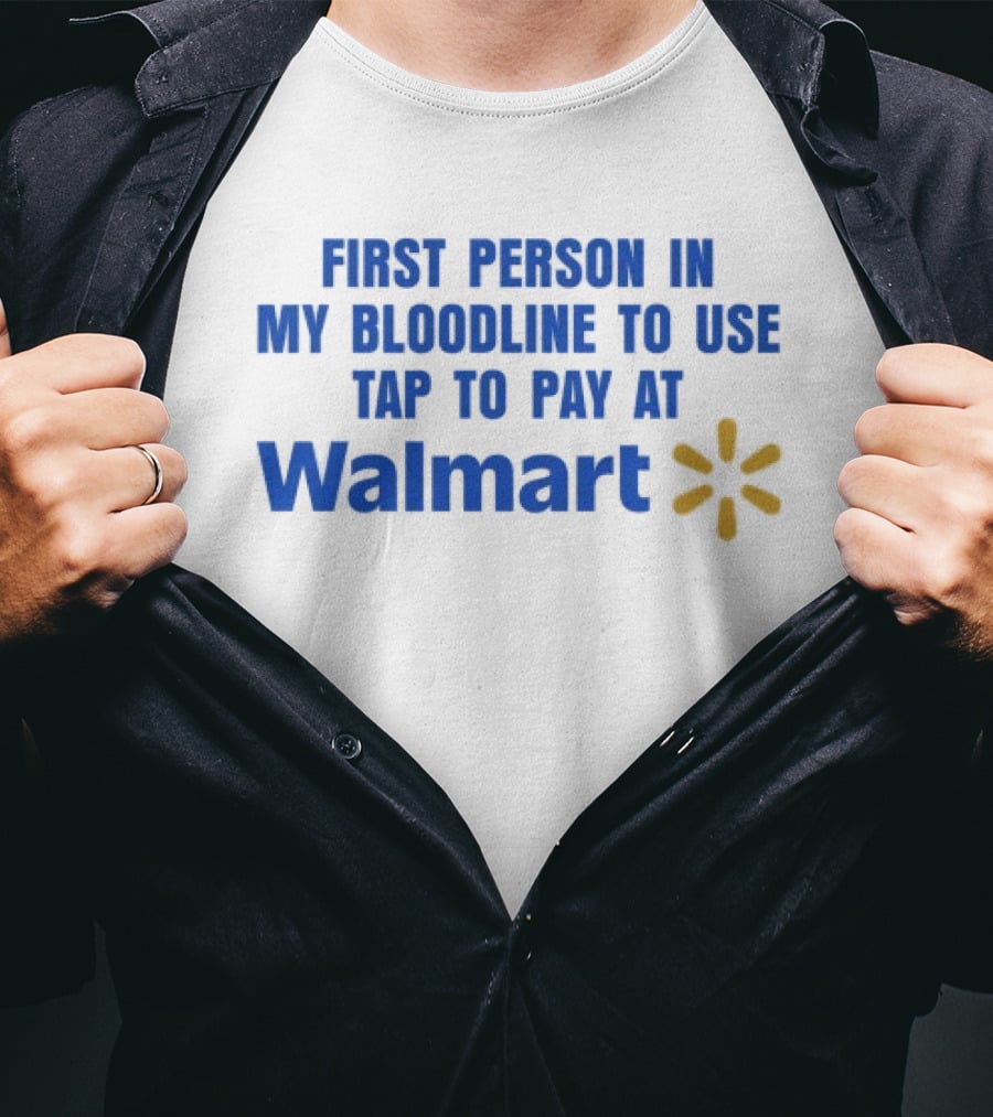 First Person In My Bloodline To Use Tap To Pay At Walmart T-Shirt