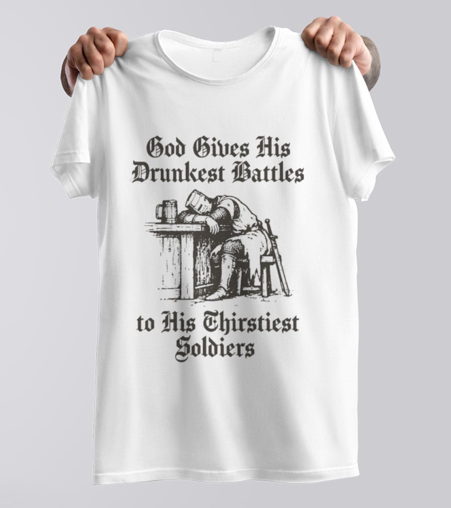 God Gives His Drunkest Battles To His Thirstiest Soldiers Crusade Warrior Drinking Humor T-Shirt