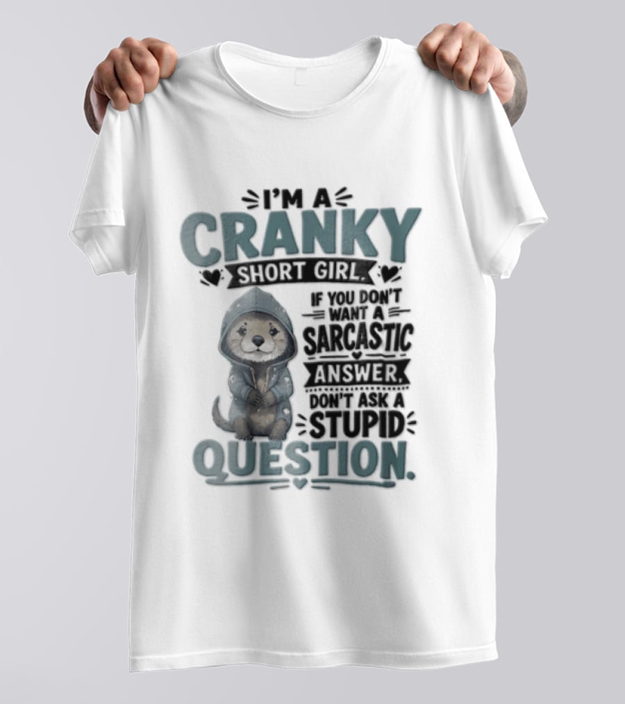 I Am A Cranky Short Girl Sarcastic Answer Stupid Question Bear T-Shirt