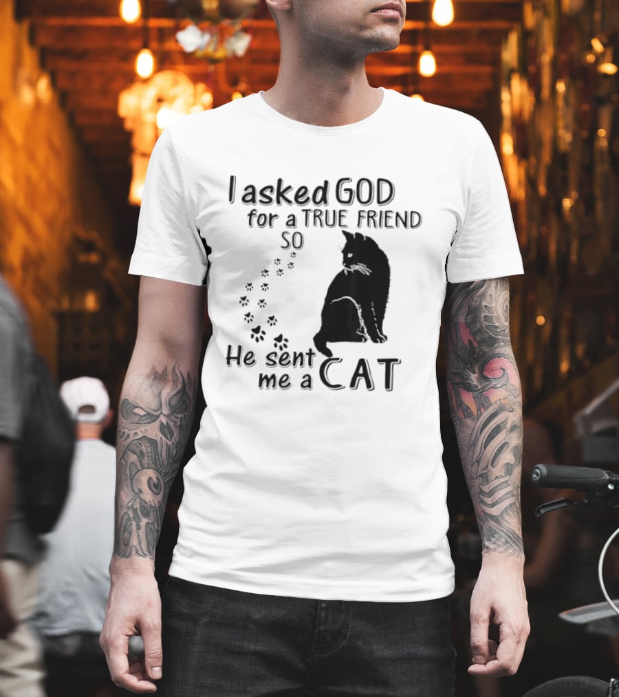 I Asked God For A True Friend So He Sent Me A Cat Paw Prints T-Shirt