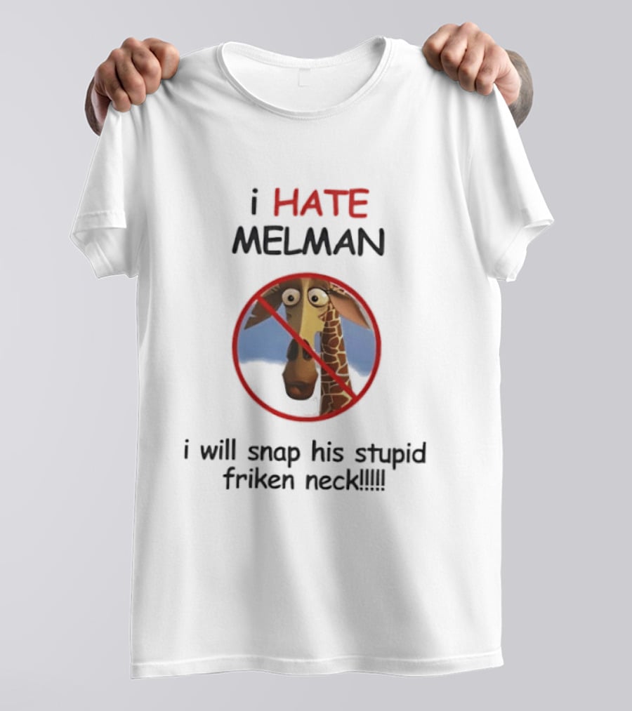 I HATE MELMAN I Will Snap His Stupid Friken Neck T-Shirt
