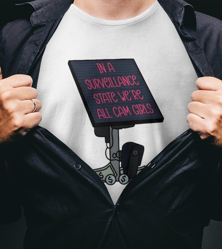 In A Surveillance State We're All Cam Girls Money And Camera T-Shirt