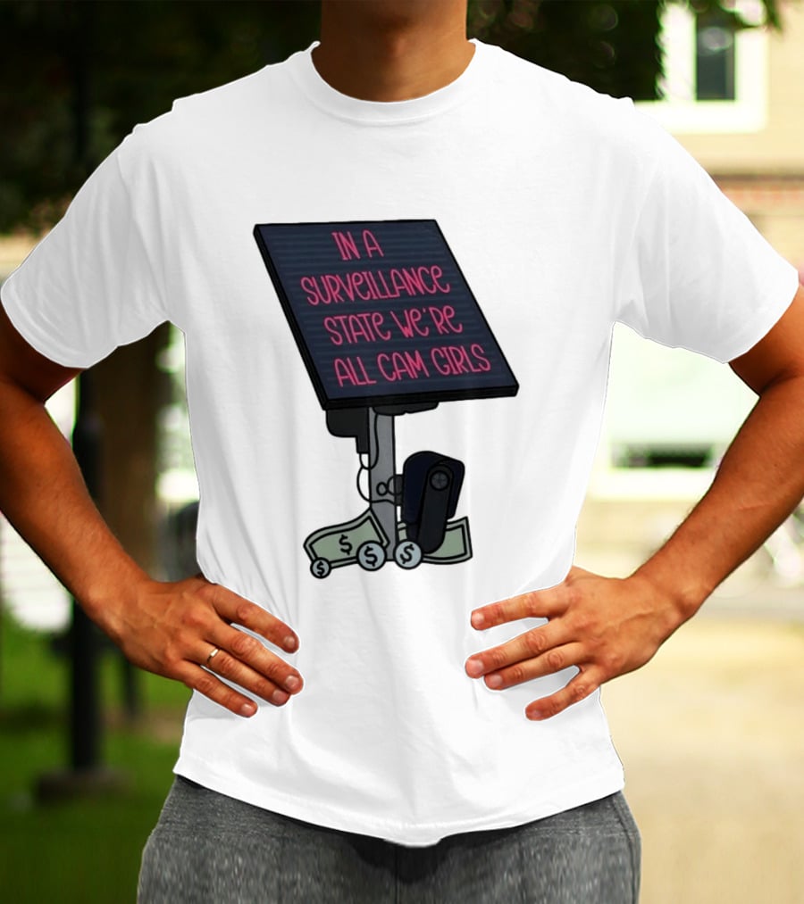 In A Surveillance State We're All Cam Girls Money And Camera T-Shirt